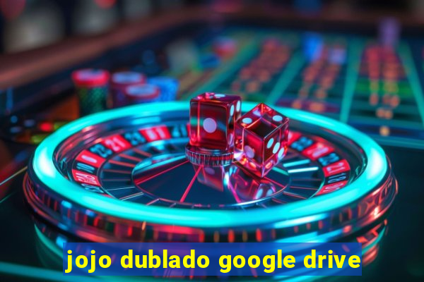 jojo dublado google drive